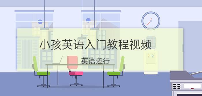 小孩英语入门教程视频 英语还行，但没教学经验，想进少儿英语当老师，但又怕后悔，请问谁能给我一些行业信息和建议？